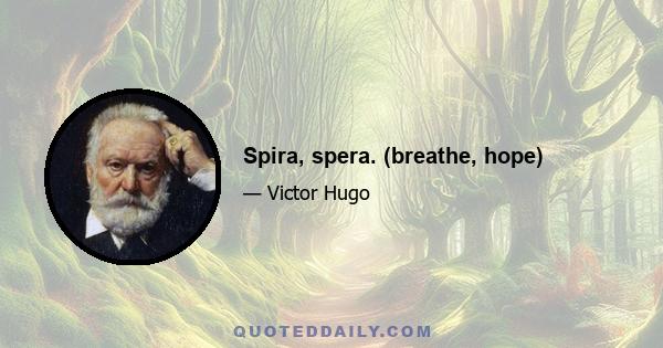 Spira, spera. (breathe, hope)