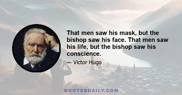 That men saw his mask, but the bishop saw his face. That men saw his life, but the bishop saw his conscience.