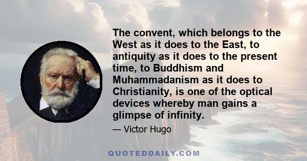 The convent, which belongs to the West as it does to the East, to antiquity as it does to the present time, to Buddhism and Muhammadanism as it does to Christianity, is one of the optical devices whereby man gains a