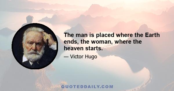 The man is placed where the Earth ends, the woman, where the heaven starts.