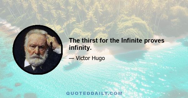 The thirst for the Infinite proves infinity.