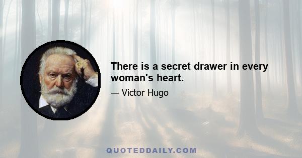 There is a secret drawer in every woman's heart.