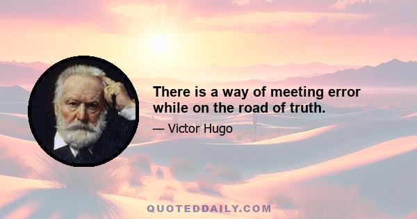 There is a way of meeting error while on the road of truth.