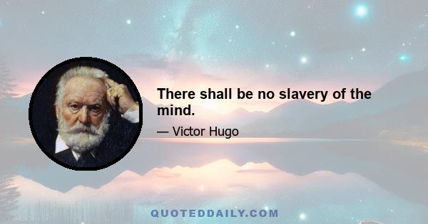 There shall be no slavery of the mind.