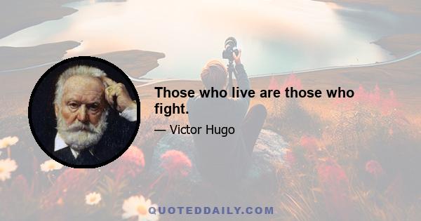 Those who live are those who fight.