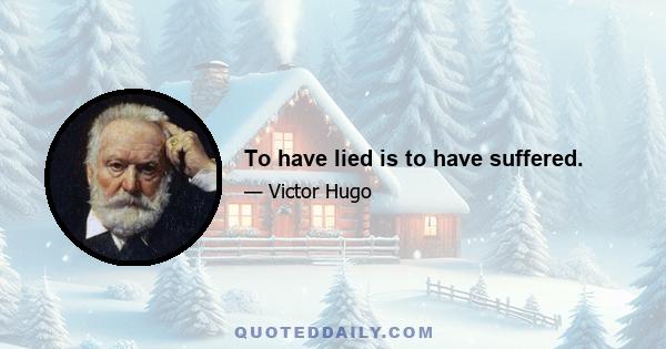 To have lied is to have suffered.