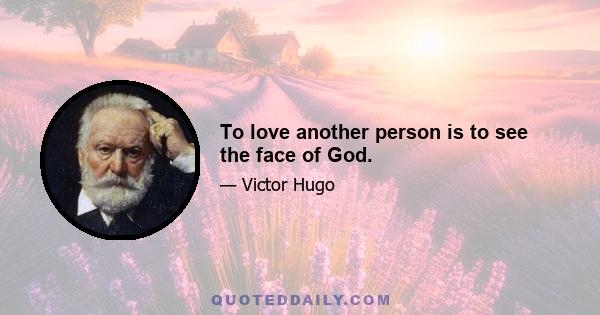 To love another person is to see the face of God.