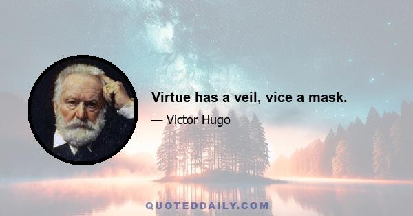 Virtue has a veil, vice a mask.