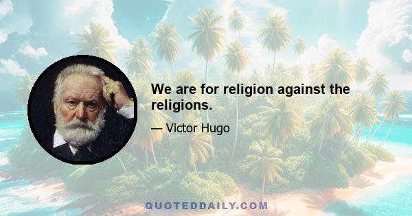 We are for religion against the religions.