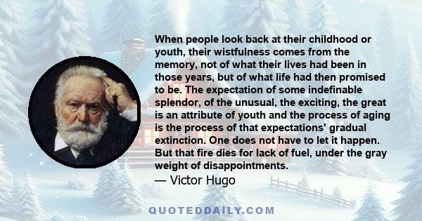 When people look back at their childhood or youth, their wistfulness comes from the memory, not of what their lives had been in those years, but of what life had then promised to be. The expectation of some indefinable