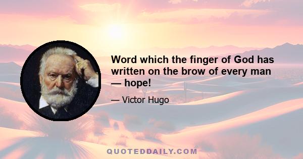 Word which the finger of God has written on the brow of every man — hope!