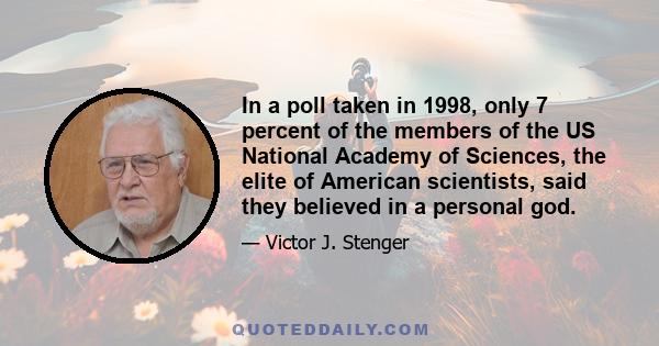 In a poll taken in 1998, only 7 percent of the members of the US National Academy of Sciences, the elite of American scientists, said they believed in a personal god.