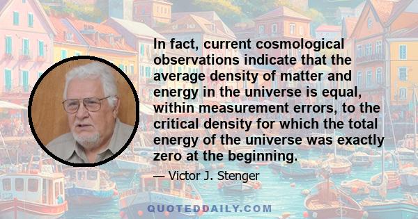 In fact, current cosmological observations indicate that the average density of matter and energy in the universe is equal, within measurement errors, to the critical density for which the total energy of the universe