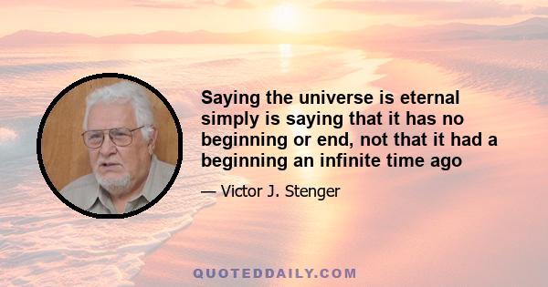 Saying the universe is eternal simply is saying that it has no beginning or end, not that it had a beginning an infinite time ago