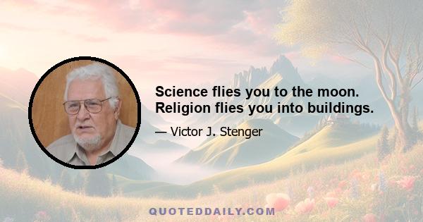 Science flies you to the moon. Religion flies you into buildings.