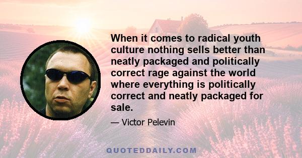 When it comes to radical youth culture nothing sells better than neatly packaged and politically correct rage against the world where everything is politically correct and neatly packaged for sale.