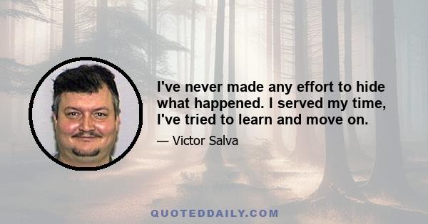 I've never made any effort to hide what happened. I served my time, I've tried to learn and move on.