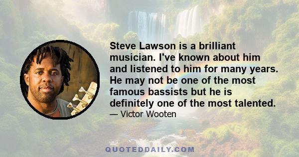 Steve Lawson is a brilliant musician. I've known about him and listened to him for many years. He may not be one of the most famous bassists but he is definitely one of the most talented.