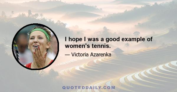 I hope I was a good example of women's tennis.