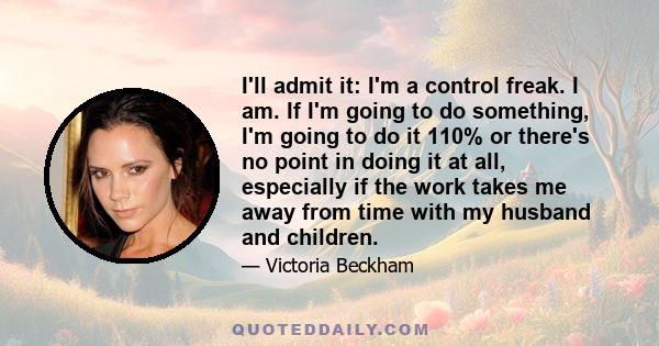 I'll admit it: I'm a control freak. I am. If I'm going to do something, I'm going to do it 110% or there's no point in doing it at all, especially if the work takes me away from time with my husband and children.