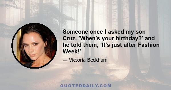 Someone once I asked my son Cruz, 'When's your birthday?' and he told them, 'It's just after Fashion Week!'