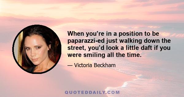 When you’re in a position to be paparazzi-ed just walking down the street, you’d look a little daft if you were smiling all the time.