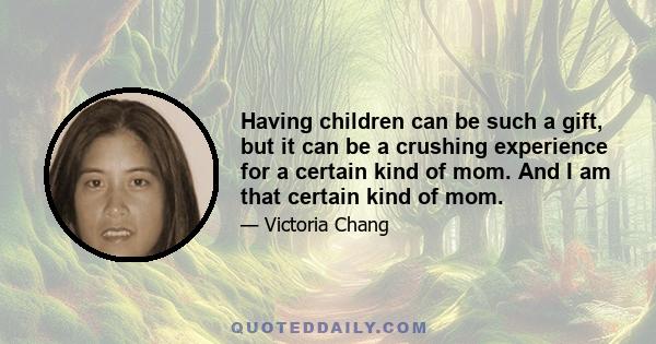 Having children can be such a gift, but it can be a crushing experience for a certain kind of mom. And I am that certain kind of mom.