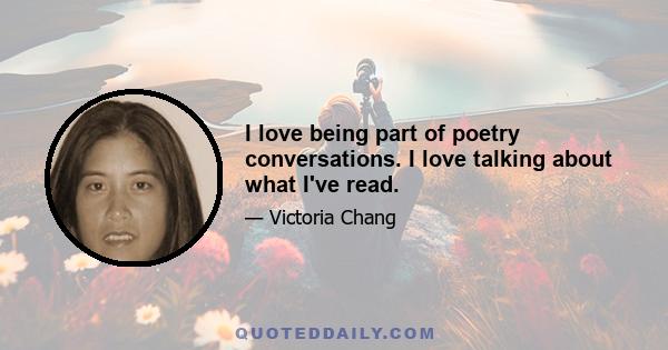 I love being part of poetry conversations. I love talking about what I've read.