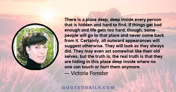 There is a place deep, deep inside every person that is hidden and hard to find. If things get bad enough and life gets too hard, though, some people will go to that place and never come back from it. Certainly, all