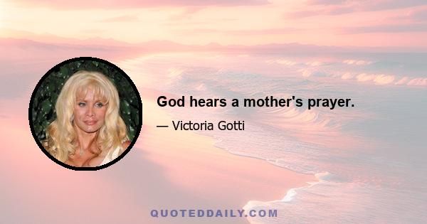 God hears a mother's prayer.