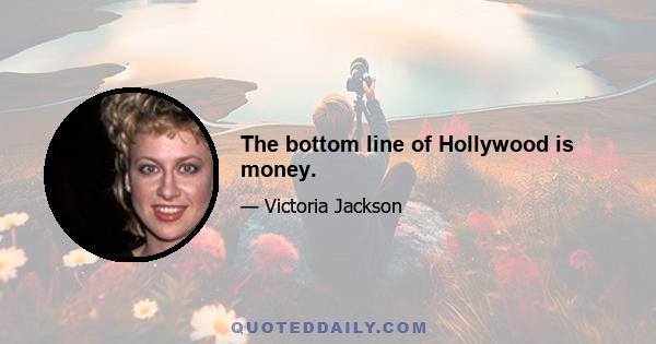 The bottom line of Hollywood is money.