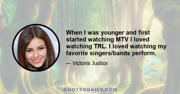 When I was younger and first started watching MTV I loved watching TRL. I loved watching my favorite singers/bands perform.