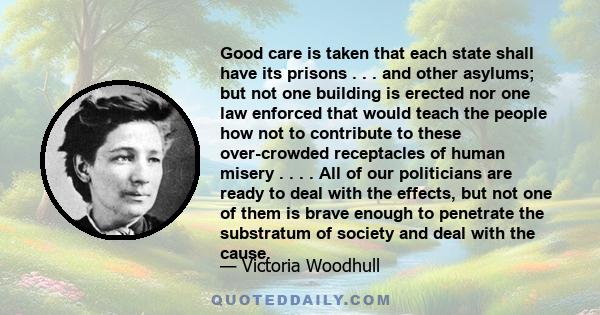 Good care is taken that each state shall have its prisons . . . and other asylums; but not one building is erected nor one law enforced that would teach the people how not to contribute to these over-crowded receptacles 