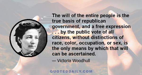 The will of the entire people is the true basis of republican government, and a free expression . . . by the public vote of all citizens, without distinctions of race, color, occupation, or sex, is the only means by