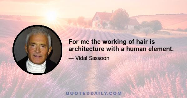 For me the working of hair is architecture with a human element.