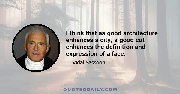 I think that as good architecture enhances a city, a good cut enhances the definition and expression of a face.