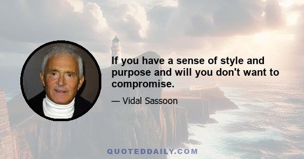 If you have a sense of style and purpose and will you don't want to compromise.