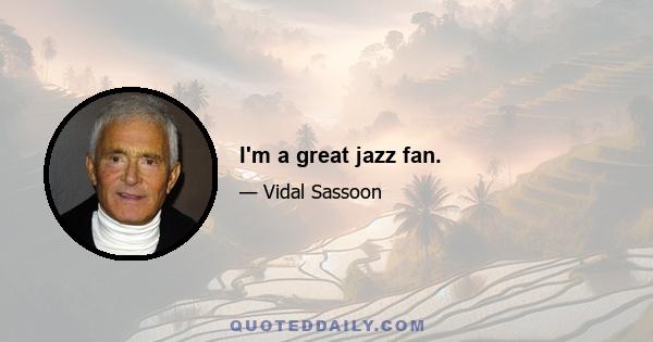 I'm a great jazz fan.