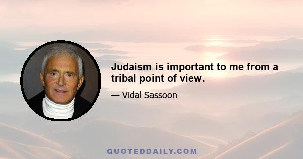 Judaism is important to me from a tribal point of view.