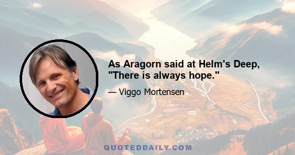 As Aragorn said at Helm's Deep, There is always hope.