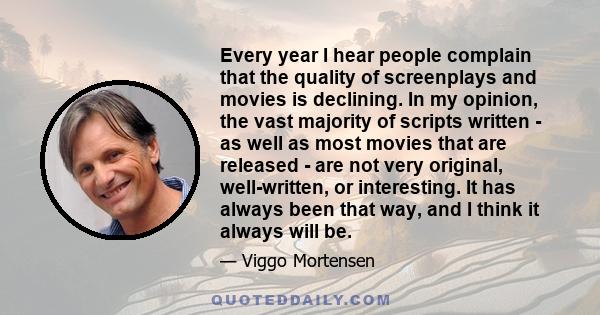 Every year I hear people complain that the quality of screenplays and movies is declining. In my opinion, the vast majority of scripts written - as well as most movies that are released - are not very original,