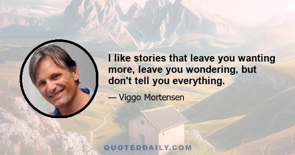 I like stories that leave you wanting more, leave you wondering, but don't tell you everything.