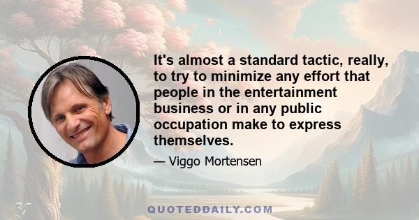 It's almost a standard tactic, really, to try to minimize any effort that people in the entertainment business or in any public occupation make to express themselves.