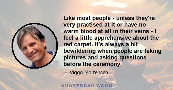 Like most people - unless they're very practised at it or have no warm blood at all in their veins - I feel a little apprehensive about the red carpet. It's always a bit bewildering when people are taking pictures and