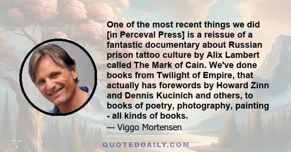 One of the most recent things we did [in Perceval Press] is a reissue of a fantastic documentary about Russian prison tattoo culture by Alix Lambert called The Mark of Cain. We've done books from Twilight of Empire,