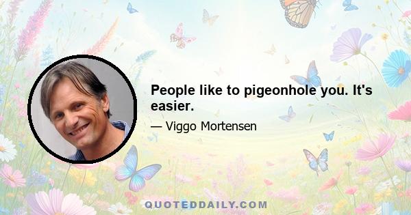 People like to pigeonhole you. It's easier.