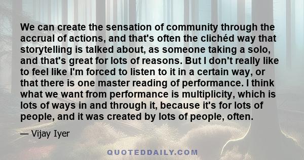 We can create the sensation of community through the accrual of actions, and that's often the clichéd way that storytelling is talked about, as someone taking a solo, and that's great for lots of reasons. But I don't