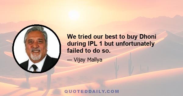 We tried our best to buy Dhoni during IPL 1 but unfortunately failed to do so.