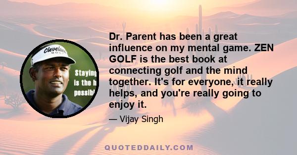 Dr. Parent has been a great influence on my mental game. ZEN GOLF is the best book at connecting golf and the mind together. It's for everyone, it really helps, and you're really going to enjoy it.