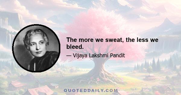 The more we sweat, the less we bleed.